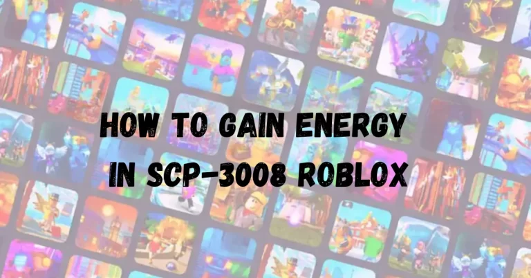How to Gain Energy in SCP-3008 Roblox: A Comprehensive Guide